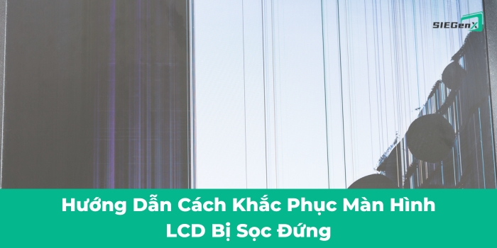 Khắc phục màn hình lcd bị sọc đứng