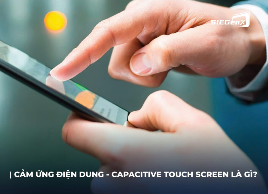 Cảm ứng điện dung capacitive touch screen là gì